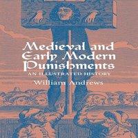 William Andrews Medieval & Early Modern Punishments: An Illustrated History
