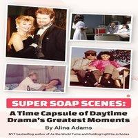 Alina Adams Super Soap Scenes: A Time Capsule of Daytime Drama's Greatest