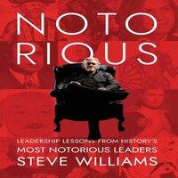 Steve Williams Notorious: Leadership Lessons from History's Most Notorious
