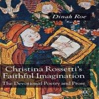 Dinah Roe Christina Rossetti's Faithful Imagination: The Devotional Poetry