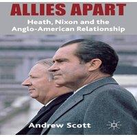 Andrew Scott Allies Apart: Heath, Nixon & the Anglo-American Relationship