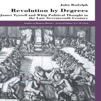 J. Rudolph Revolution by Degrees : James Tyrrell & Whig Political Thought