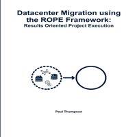Paul Thompson Datacenter Migration using the ROPE Framework: Results Oriented