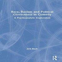 Jack Black Race, Racism & Political Correctness in Comedy: A Psychoanalytic in White