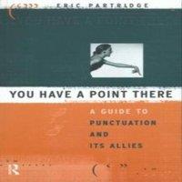 Eric Partridge You Have a Point There: A Guide to Punctuation & Its Allies