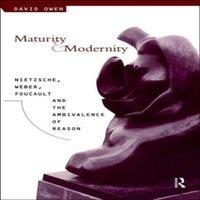 David Owen Maturity & Modernity: Nietzsche, Weber, Foucault & the