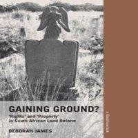 Deborah James Gaining Ground?: Rights & Property in South African Land Reform