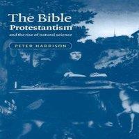 Peter Harrison The Bible, Protestantism, & the Rise of Natural Science