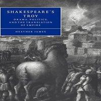 Heather James Shakespeare's Troy: Drama, Politics, & the Translation of Empire