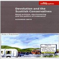 Alexander Smith Devolution & the Scottish Conservatives : Banal activism