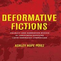 Ashley Hope Perez Deformative Fictions: Cruelty & Narrative Ethics in
