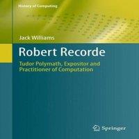 Jack Williams Robert Recorde : Tudor Polymath, Expositor & Practitioner of