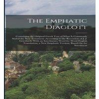 Anonymous The Emphatic Diaglott: Containing the Original Greek Text of What in White