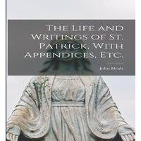 John Healy The Life & Writings of St. Patrick, With Appendices, etc
