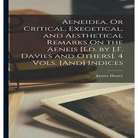 James Henry Aeneidea, Or Critical, Exegetical, & Aesthetical Remarks On the