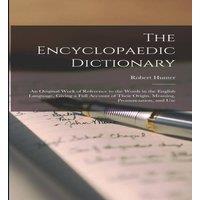 Robert Hunter The Encyclopaedic Dictionary; an Original Work of Reference to the