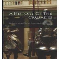 Anonymous A History Of The Crusades: The Fourteenth & Fifteenth Centuries