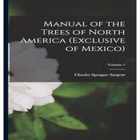 Charles Sprague Sargent Manual of the Trees of North America (Exclusive of Mexico); Volume