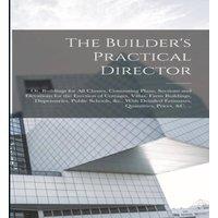 Anonymous The Builder's Practical Director; or, Buildings for all Classes in White