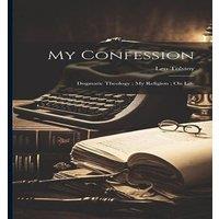 Leo Tolstoy My Confession ; Dogmatic Theology ; My Religion ; On Life