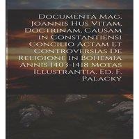 Anonymous Documenta Mag. Joannis Hus Vitam, Doctrinam, Causam in