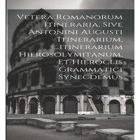 Anonymous Vetera Romanorum Itineraria, Sive Antonini Augusti Itinerarium