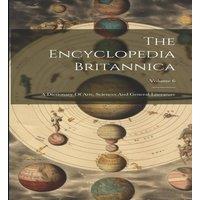 Anonymous The Encyclopedia Britannica: A Dictionary Of Arts, Sciences And