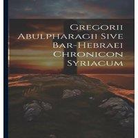 Anonymous Gregorii Abulpharagii Sive Bar-hebraei Chronicon Syriacum