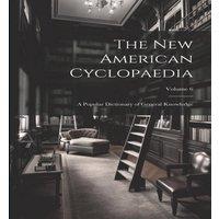 Anonymous The New American Cyclopaedia: A Popular Dictionary of General