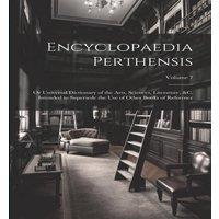 Anonymous Encyclopaedia Perthensis; Or Universal Dictionary of the Arts