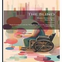 Anonymous The Blind; Their Condition & the Work Being Done for Them in the