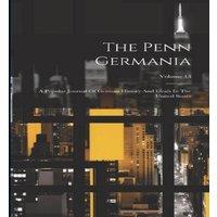 Anonymous The Penn Germania: A Popular Journal Of German History & Ideals in White