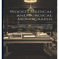 Anonymous Wood's Medical & Surgical Monographs: Consisting of Original in White