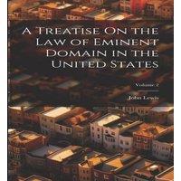 John Lewis A Treatise On the Law of Eminent Domain in the United States; in White