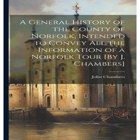 John Chambers A General History of the County of Norfolk, Intended to Convey All in White