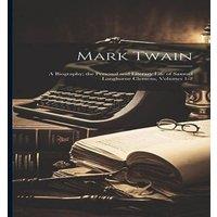 Anonymous Mark Twain: A Biography; the Personal & Literary Life of Samuel in White