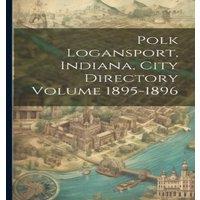 Anonymous Polk Logansport, Indiana, City Directory Volume 1895-1896 in White