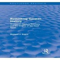 Richard J. Evans Rethinking German History (Routledge Revivals): Nineteenth-Century in White