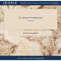 John Harris Lexicon Technicum: Or, an Universal English Dictionary of Arts and