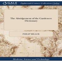 Philip Miller The Abridgement of the Gardeners Dictionary: Containing the Best