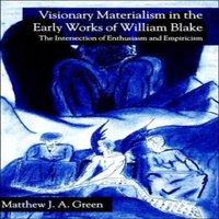 Matthew Green Visionary Materialism in the Early Works of William Blake: The
