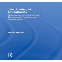 David Martin The Future of Christianity: Reflections on Violence & Democracy in White