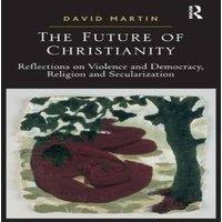 David Martin The Future of Christianity: Reflections on Violence & Democracy