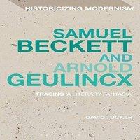 David Tucker Samuel Beckett & Arnold Geulincx: Tracing 'a Literary Fantasia'