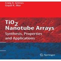 Craig A. Grimes TiO2 Nanotube Arrays : Synthesis, Properties, & Applications in White