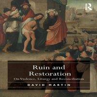 David Martin Ruin & Restoration: On Violence, Liturgy & Reconciliation