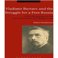 Robert Henderson Vladimir Burtsev & the Struggle for a Free Russia: A