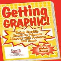 Michele Gorman Getting Graphic : Using Graphic Novels to Promote Literacy with