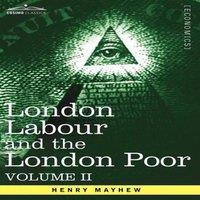 Henry Mayhew London Labour & the London Poor: A Cyclopaedia of the Condition