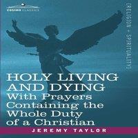 Jeremy Taylor Holy Living & Dying: With Prayers Containing the Whole Duty of a
